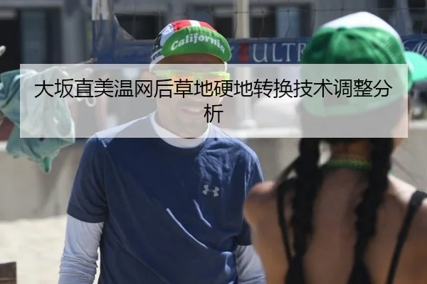 大坂直美温网后草地硬地转换技术调整分析